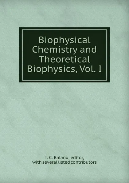 Обложка книги Biophysical Chemistry and Theoretical Biophysics, Vol. I., I.C. Baianu