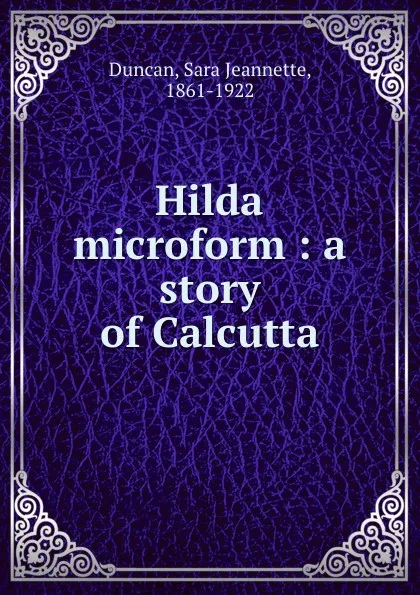 Обложка книги Hilda microform : a story of Calcutta, Sara Jeannette Duncan