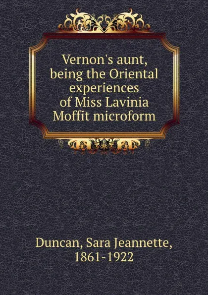 Обложка книги Vernon.s aunt, being the Oriental experiences of Miss Lavinia Moffit microform, Sara Jeannette Duncan