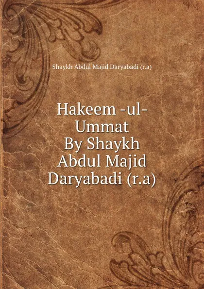 Обложка книги Hakeem -ul- Ummat By Shaykh Abdul Majid Daryabadi (r.a), Shaykh Abdul Majid Daryabadi