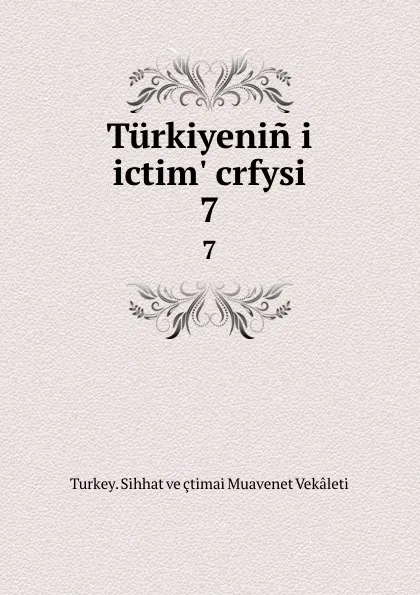 Обложка книги Turkiyenin i ictim. crfysi. 7, Turkey. Sihhat ve çtimai Muavenet Vekâleti