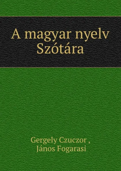 Обложка книги A magyar nyelv Szotara, Gergely Czuczor