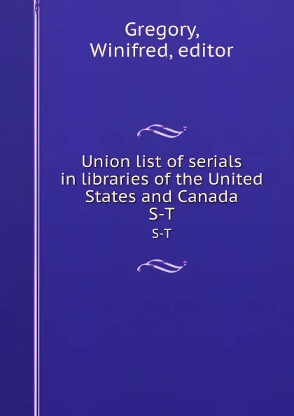 Обложка книги Union list of serials in libraries of the United States and Canada. S-T, Winifred Gregory