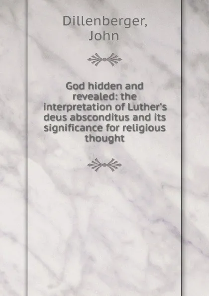 Обложка книги God hidden and revealed: the interpretation of Luther.s deus absconditus and its significance for religious thought, John Dillenberger