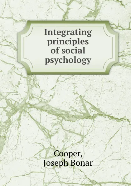 Обложка книги Integrating principles of social psychology, Joseph Bonar Cooper