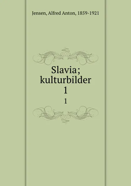 Обложка книги Slavia; kulturbilder. 1, Alfred Anton Jensen