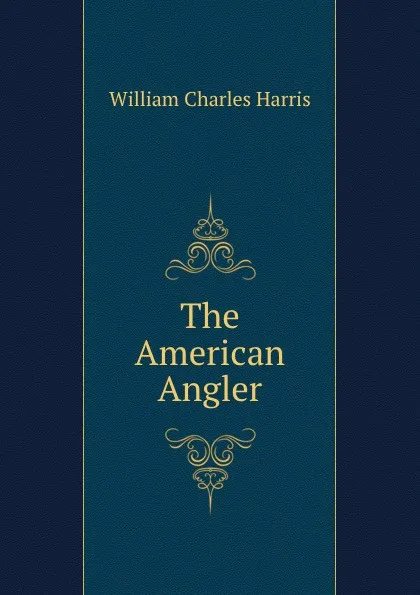 Обложка книги The American Angler, William Charles Harris