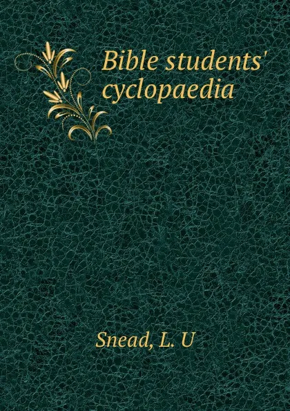 Обложка книги Bible students. cyclopaedia, L.U. Snead