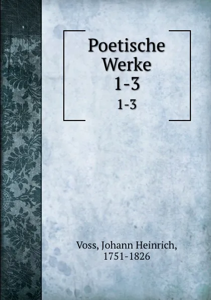 Обложка книги Poetische Werke. 1-3, Johann Heinrich Voss