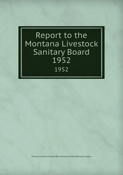 Обложка книги Report to the Montana Livestock Sanitary Board. 1952, Montana Livestock Sanitary Board