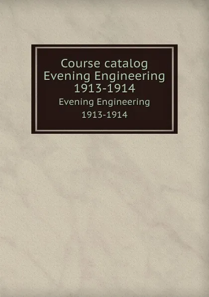 Обложка книги Course catalog. Evening Engineering 1913-1914, Northeastern University