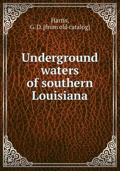 Обложка книги Underground waters of southern Louisiana, G.D. Harris