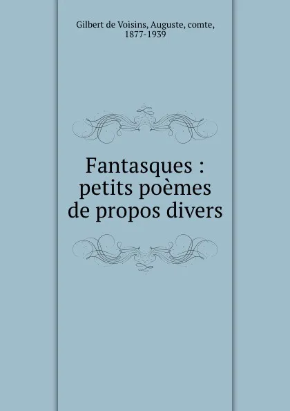 Обложка книги Fantasques : petits poemes de propos divers, Auguste Gilbert de Voisins