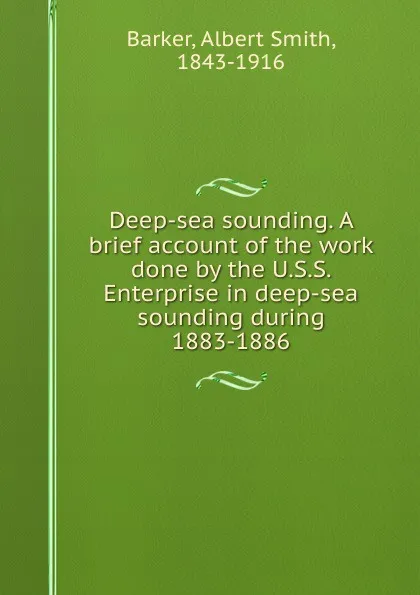 Обложка книги Deep-sea sounding. A brief account of the work done by the U.S.S. Enterprise in deep-sea sounding during 1883-1886, Albert Smith Barker
