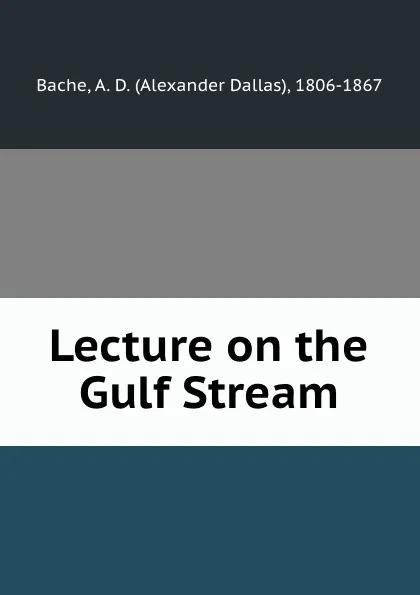 Обложка книги Lecture on the Gulf Stream, Alexander Dallas Bache