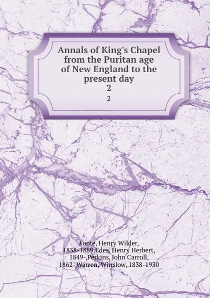 Обложка книги Annals of King.s Chapel from the Puritan age of New England to the present day. 2, Henry Wilder Foote