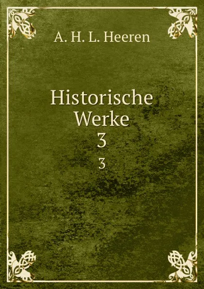 Обложка книги Historische Werke. 3, A.H.L. Heeren