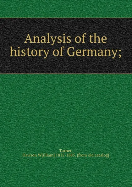 Обложка книги Analysis of the history of Germany;, Dawson William Turner