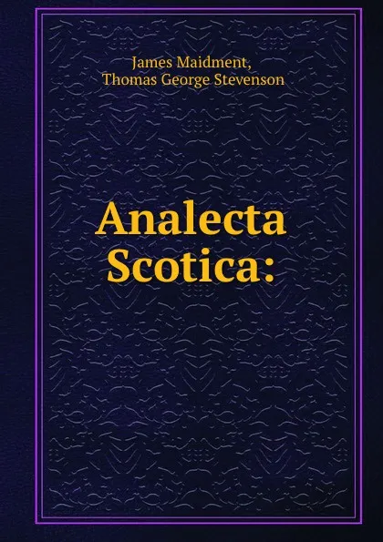 Обложка книги Analecta Scotica:, James Maidment