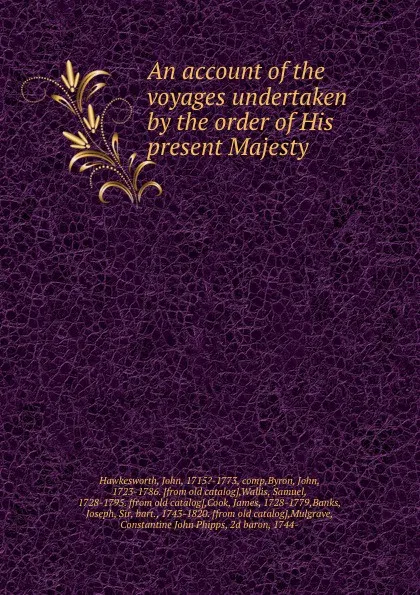 Обложка книги An account of the voyages undertaken by the order of His present Majesty, John Hawkesworth