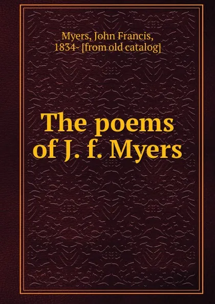 Обложка книги The poems of J. f. Myers, John Francis Myers