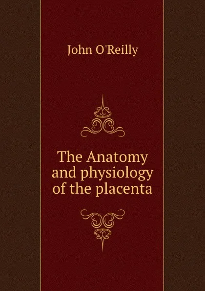 Обложка книги The Anatomy and physiology of the placenta, John O'Reilly