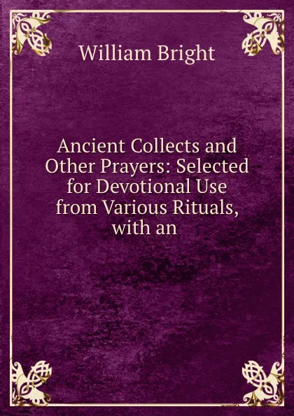 Обложка книги Ancient Collects and Other Prayers: Selected for Devotional Use from Various Rituals, with an ., William Bright