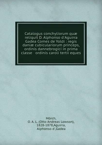 Обложка книги Catalogus conchyliorum quae reliquit D. Alphonso d.Aguirra . Gadea Comes de Yoldi : regis daniae cubiculariorum princeps, ordinis dannebrogici in prima classe . ordinis caroli tertii eques, Otto Andreas Lowson Mörch