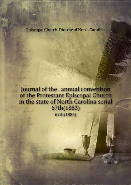 Обложка книги Journal of the . annual convention of the Protestant Episcopal Church in the state of North Carolina serial. 67th(1883), Episcopal Church. Diocese of North Carolina