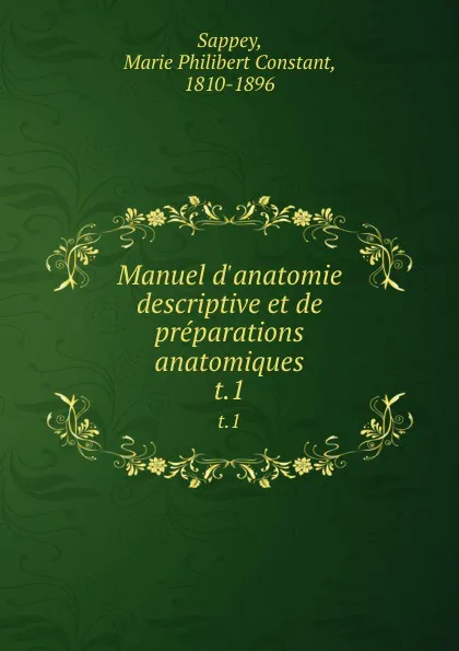 Обложка книги Manuel d.anatomie descriptive et de preparations anatomiques. t.1, Marie Philibert Constant Sappey