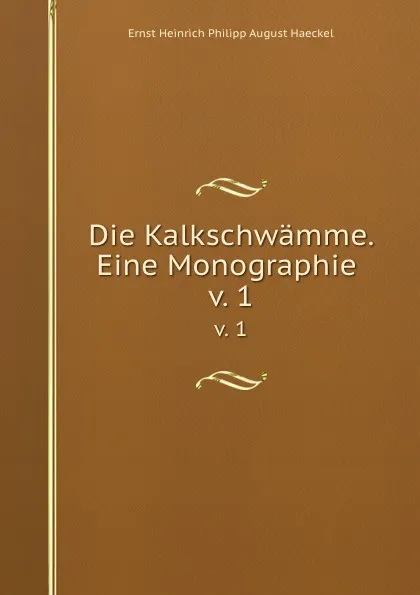 Обложка книги Die Kalkschwamme. Eine Monographie . v. 1, Haeckel Ernst Heinrich