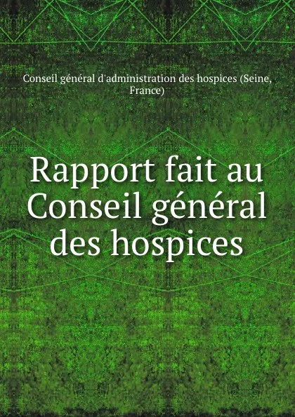 Обложка книги Rapport fait au Conseil general des hospices, Seine