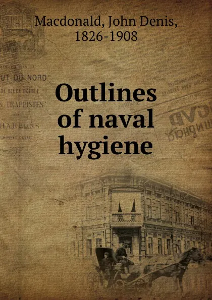 Обложка книги Outlines of naval hygiene, John Denis Macdonald