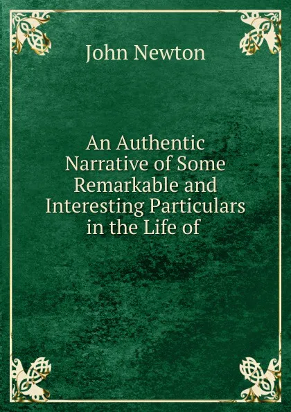 Обложка книги An Authentic Narrative of Some Remarkable and Interesting Particulars in the Life of ., John Newton