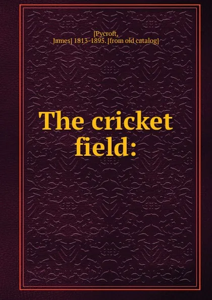 Обложка книги The cricket field:, James Pycroft