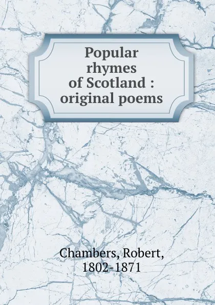 Обложка книги Popular rhymes of Scotland : original poems, Robert Chambers