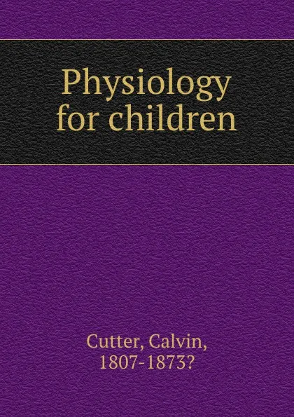 Обложка книги Physiology for children, Calvin Cutter