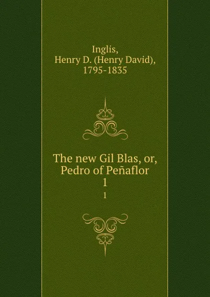 Обложка книги The new Gil Blas, or, Pedro of Penaflor. 1, Henry David Inglis
