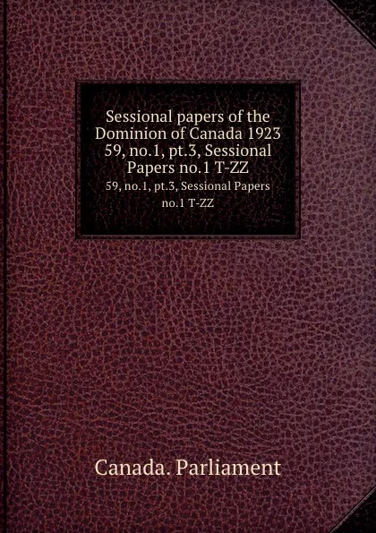 Обложка книги Sessional papers of the Dominion of Canada 1923. 59, no.1, pt.3, Sessional Papers no.1 T-ZZ, Canada. Parliament