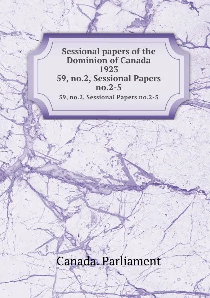 Обложка книги Sessional papers of the Dominion of Canada 1923. 59, no.2, Sessional Papers no.2-5, Canada. Parliament