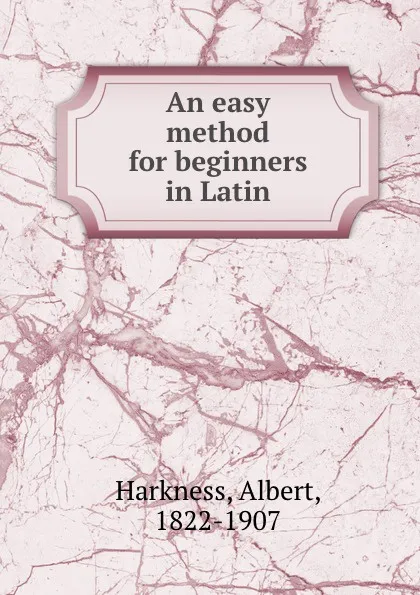 Обложка книги An easy method for beginners in Latin, Albert Harkness