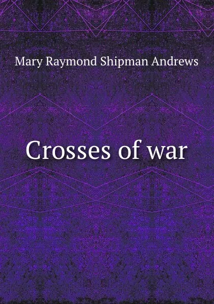 Обложка книги Crosses of war, Mary Raymond Shipman Andrews
