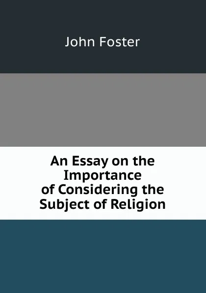 Обложка книги An Essay on the Importance of Considering the Subject of Religion, John Foster