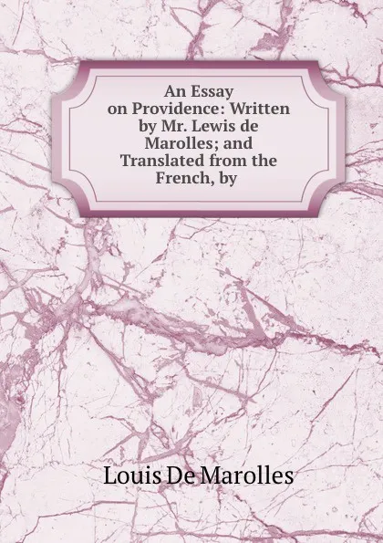 Обложка книги An Essay on Providence: Written by Mr. Lewis de Marolles; and Translated from the French, by ., Louis de Marolles