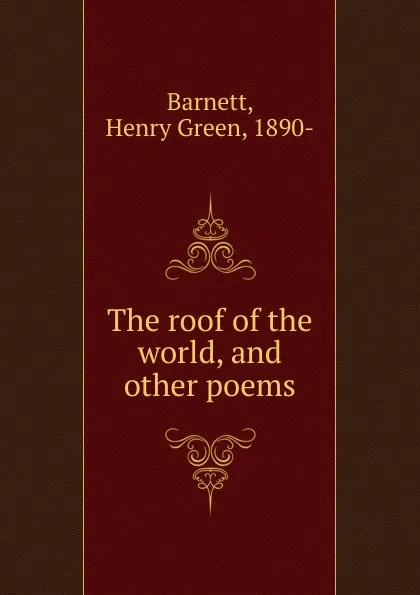 Обложка книги The roof of the world, and other poems, Henry Green Barnett