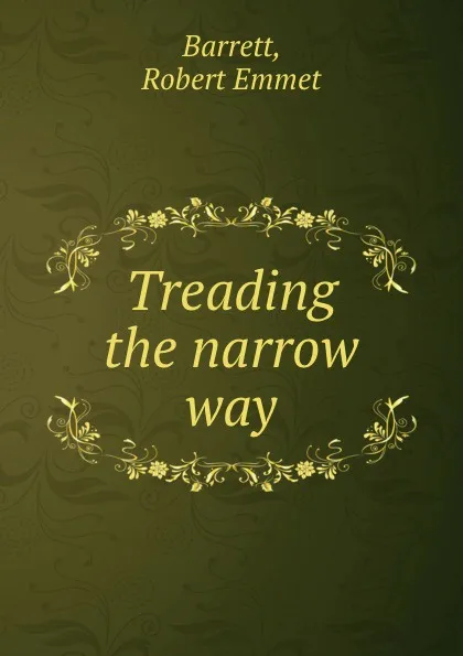 Обложка книги Treading the narrow way, Robert Emmet Barrett