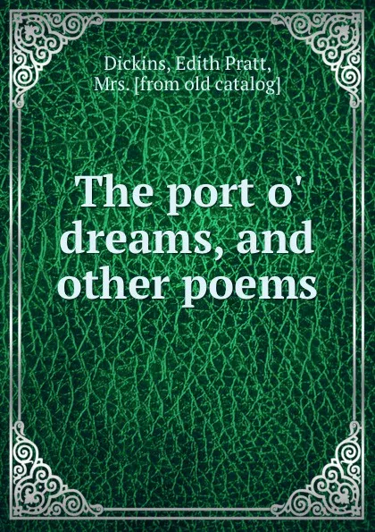 Обложка книги The port o. dreams, and other poems, Edith Pratt Dickins