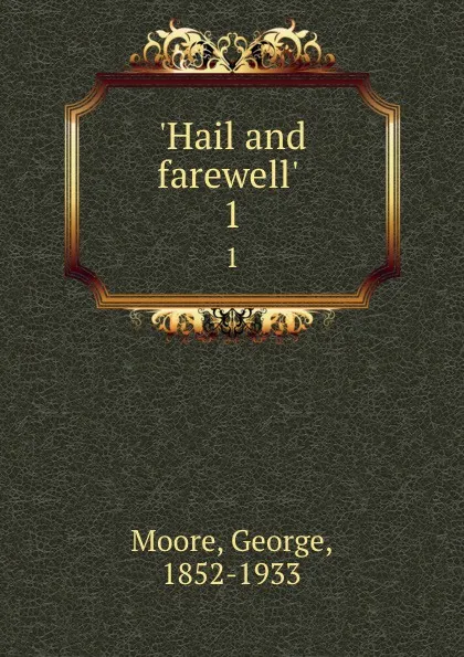 Обложка книги .Hail and farewell. . 1, George Moore