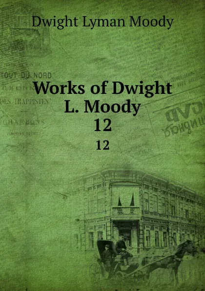 Обложка книги Works of Dwight L. Moody. 12, Dwight Lyman Moody