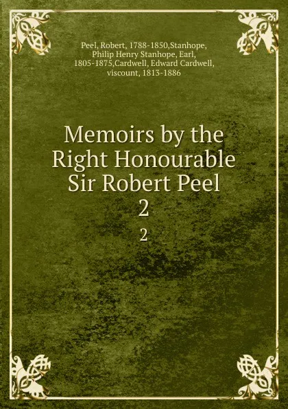 Обложка книги Memoirs by the Right Honourable Sir Robert Peel. 2, Robert Peel